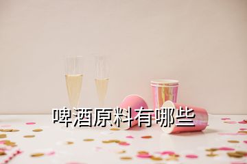 啤酒原料有哪些