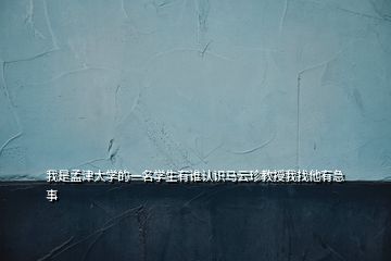 我是孟津大學(xué)的一名學(xué)生有誰認(rèn)識(shí)馬云珍教授我找他有急事