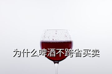 為什么啤酒不跨省買(mǎi)賣(mài)