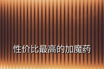 性價(jià)比最高的加魔藥