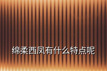 綿柔西鳳有什么特點(diǎn)呢