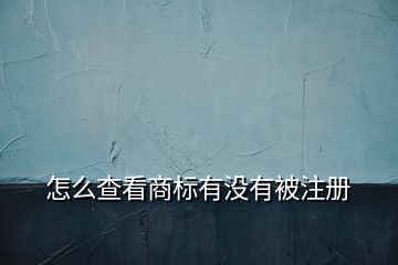 怎么查看商標(biāo)有沒有被注冊(cè)