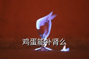 雞蛋能補腎么