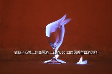 鐵班子商城上的西鳳酒 上品酒v30 52度鳳香型白酒怎樣