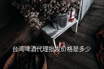 臺(tái)灣啤酒代理批發(fā)價(jià)格是多少