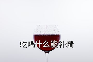 吃喝什么能補(bǔ)精