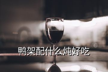 鴨架配什么燉好吃