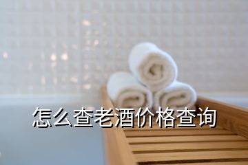 怎么查老酒價(jià)格查詢