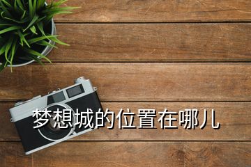 夢(mèng)想城的位置在哪兒