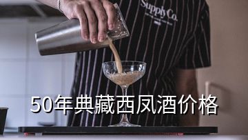 50年典藏西鳳酒價(jià)格