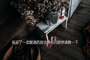 我買了一盒醒酒藥我覺得有問(wèn)題想請(qǐng)教一下