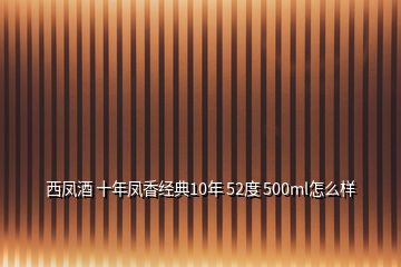 西鳳酒 十年鳳香經(jīng)典10年 52度 500ml怎么樣