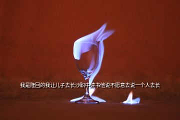 我是隆回的我讓兒子去長(zhǎng)沙職中讀書(shū)他說(shuō)不愿意去說(shuō)一個(gè)人去長(zhǎng)