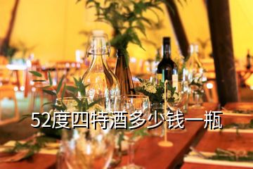 52度四特酒多少錢(qián)一瓶