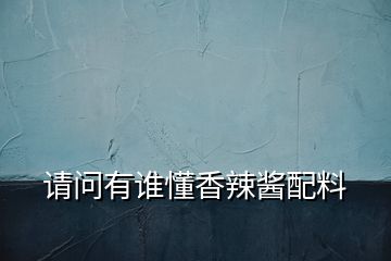 請(qǐng)問(wèn)有誰(shuí)懂香辣醬配料