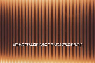 湖南省廢棄砼煙囪拆除施工廠家報(bào)廢水泥煙囪拆除單位