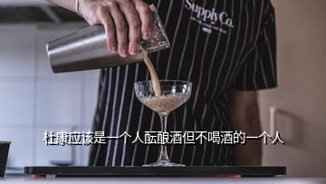 杜康應(yīng)該是一個(gè)人醞釀酒但不喝酒的一個(gè)人