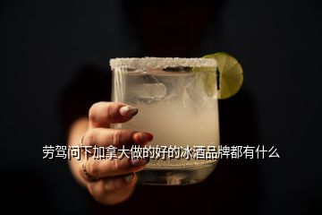 勞駕問下加拿大做的好的冰酒品牌都有什么