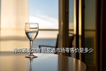 豫皖酒業(yè)20年原漿酒市場零售價是多少