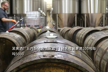 某黃酒廠五月份銷售情況如下1銷售瓶裝黃酒100噸每噸5000