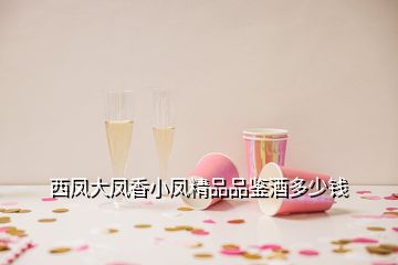 西鳳大鳳香小鳳精品品鑒酒多少錢(qián)