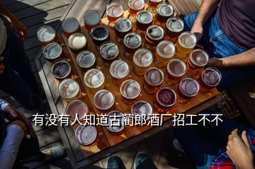 有沒(méi)有人知道古藺郎酒廠招工不不