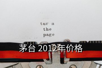 茅臺 2012年價格