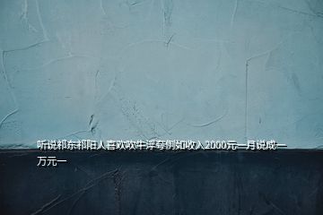 聽說祁東祁陽人喜歡吹牛浮夸例如收入2000元一月說成一萬元一