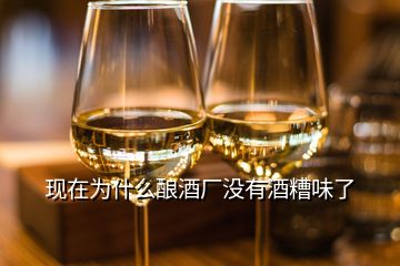 現(xiàn)在為什么釀酒廠沒有酒糟味了