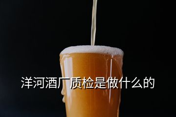 洋河酒廠質(zhì)檢是做什么的