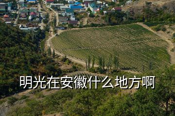 明光在安徽什么地方啊